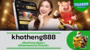 TGA689 khotheng888 สล็อตเว็บตรงอันดับ 1 แจ็คพอตแตกง่าย ได้เงินจริง